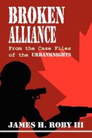 Cover of Broken Alliance: From the Case Files of the Urbanknights by James H. Roby III