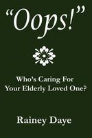 Cover of OOPS!: Who's Caring for Your Elderly Loved One? by Rainey Daye