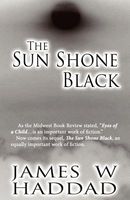 Cover of The Sun Shone Black by James W. Haddad
