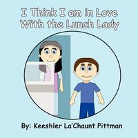 Cover of I Think I Am in Love with the Lunch Lady by Keeshler La Pittman