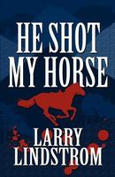 Cover of He Shot My Horse: A Hunting Trip Gone Wrong by Larry Lindstrom