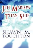 Cover of Jett Marlow and the Titan Ship by Shawn M. Touchton
