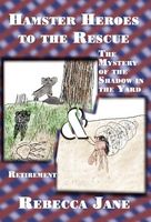 Cover of Hamster Heroes to the Rescue: The Mystery of the Shadow in the Yard & Retirement by Rebecca Jane