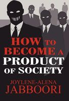 Cover of How to Become a Product of Society by Joylene-Alena Jabboori