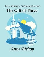 Anne Bishop's Christmas Drama: The Gift of Three