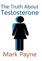 Cover of The Truth About Testosterone by Mark Payne