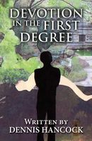 Cover of Devotion in the First Degree by Dennis Hancock