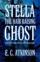 Cover of Stella the Hair Raising Ghost: With Other Stories for Dark and Stormy Nights by E.C. Atkinson