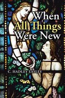 Cover of When All Things Were New by C.Hadley Easley