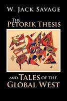 Cover of The Petorik Thesis and Tales of the Global West by W. Jack Savage