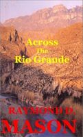 Cover of Across the Rio Grande by Raymond D. Mason