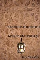 Rich Rotten Reprobate III: More Horrific Hauntings
