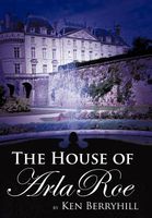 Cover of The House of Arla Roe by Ken Berryhill