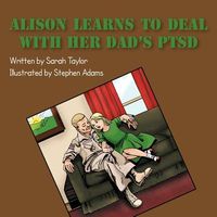 Cover of Alison Learns to Deal with Her Dad's Ptsd by Sarah Taylor