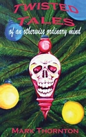 Cover of Twisted Tales of an Otherwise Ordinary Mind by Mark Thornton