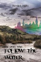 Cover of The Ones Who Follow the Water by David Lovato