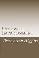 Cover of Unlawful Imprisonment by Tracey Ann Higgins
