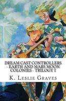 Cover of Dream Cast Controllers - Earth and Mars Moon Colonies by K. Leslie Graves