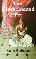 Cover of The Disenchanted Pet by Kate Policani