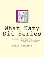 What Katy Did Series: 3 Stories: What Katy Did, What Katy Did at School, What Katy Did Next