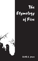 Cover of The Etymology of Fire by Keith D. Jones
