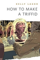 Cover of How to Make a Triffid by Kelly Lagor