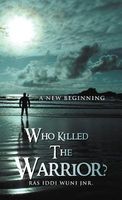 Cover of Who Killed the Warrior?: A New Beginning by Ras Iddi Wuni Jnr