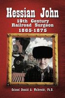 Cover of Hessian John: 19th Century Railroad Surgeon 1865-1875 by Donald A. Walbrecht