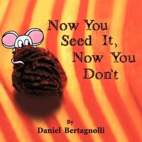 Cover of Now You Seed It, Now You Don't by Daniel Bertagnolli