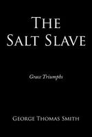 Cover of The Salt Slave: Grace Triumphs by George Thomas Smith