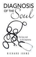 Cover of Diagnosis of the Soul: The Long Road to the Beginning by Richard Johns
