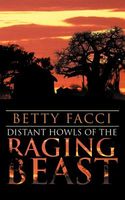 Cover of DISTANT HOWLS OF THE RAGING BEAST by Betty Facci