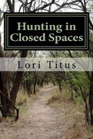 Cover of Hunting in Closed Spaces by Lori Titus