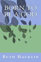 Cover of Born to Be a God by Ruth Macklin