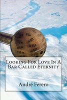 Cover of Looking for Love in a Bar Called Eternity by Andre Ferero