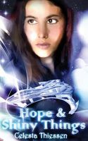 Cover of Hope & Shiny Things by Celesta Thiessen