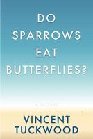 Cover of Do Sparrows Eat Butterflies? - A Novel by Vincent Tuckwood
