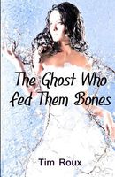 Cover of The Ghost Who Fed Them Bones by Tim Roux