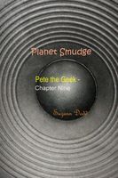 Planet Smudge: Pete the Geek - Chapter Nine