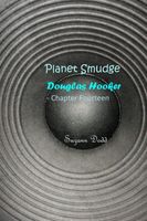 Planet Smudge: Douglas Hooker - Chapter Fourteen
