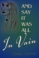 Cover of And Say It Was All In Vain by Maria Chappel