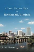 Cover of A Tale, Nearly True, of Richmond, Virginia by R.M. Ahmose