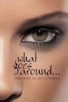 Cover of What Goes Around ... by Howard A. Losness