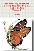 Cover of The Kind Fairy Adventures 3 Loving Fairy Tales from the Land of the Faye Volume 2. by J.P. Moss