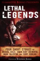 Mammoth Books presents Lethal Legends: Four short stories by Michael Kelly, Simon Kurt Unsworth, Mark Valentine and Terry Dowlin