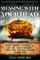 Mammoth Books presents Messing With Your Head: Five Stories by Joel Lane, Kirstyn McDermott, Steve Rasnic Tem, Mark Valentine, B