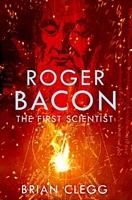 Roger Bacon: The First Scientist