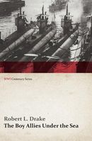 Cover of The Boy Allies Under the Sea; Or, the Vanishing Submarines by Robert L. Drake