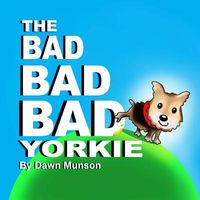 Cover of The Bad Bad Bad Yorkie! by Dawn Munson