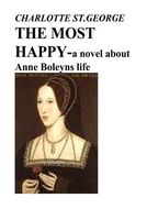 The MOST HAPPY -A Novel about Anne Boleyns Life